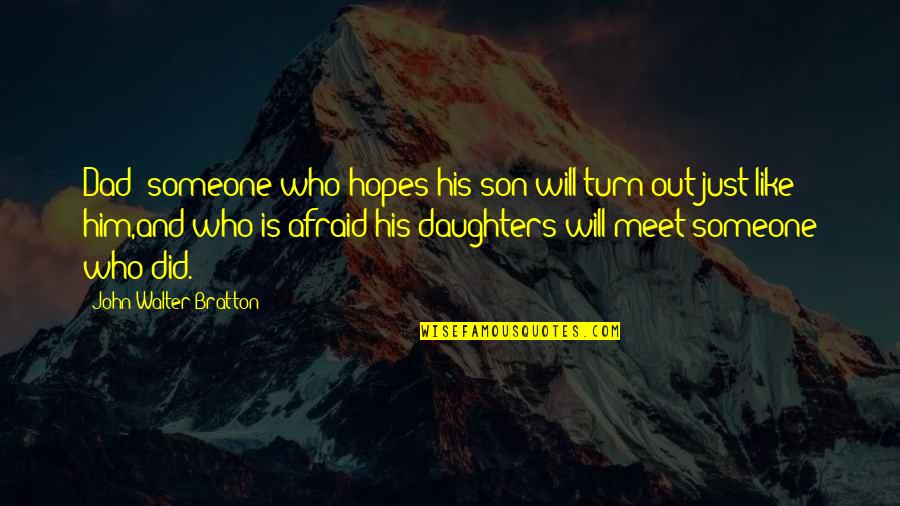 A Dad And Daughter Quotes By John Walter Bratton: Dad: someone who hopes his son will turn A Dad And Daughter Quotes By John Walter Bratton: Dad: someone who hopes his son will turn