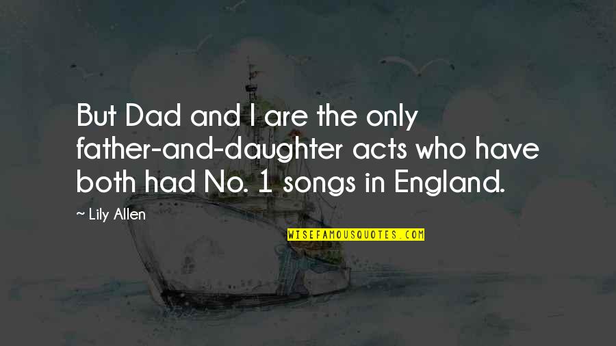 A Dad And Daughter Quotes By Lily Allen: But Dad and I are the only father-and-daughter A Dad And Daughter Quotes By Lily Allen: But Dad and I are the only father-and-daughter