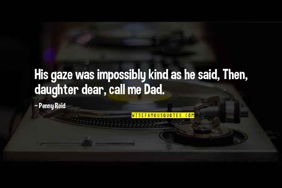 A Dad And His Daughter Quotes By Penny Reid: His gaze was impossibly kind as he said,