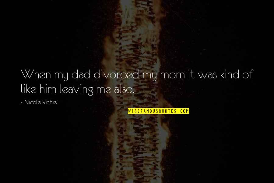 A Dad Leaving Quotes By Nicole Richie: When my dad divorced my mom it was
