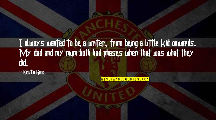 A Dad Not Being There Quotes By Kristin Gore: I always wanted to be a writer, from