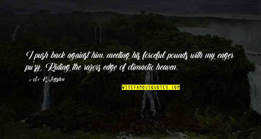 A Dad Passing Quotes By S.K. Logsdon: I push back against him, meeting his forceful A Dad Passing Quotes By S.K. Logsdon: I push back against him, meeting his forceful