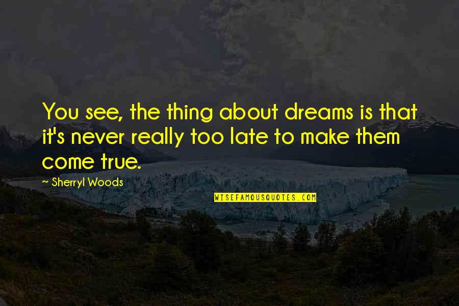 A Dad Passing Quotes By Sherryl Woods: You see, the thing about dreams is that A Dad Passing Quotes By Sherryl Woods: You see, the thing about dreams is that
