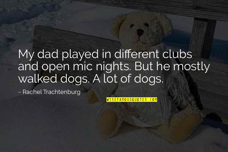A Dad That Walked Out Quotes By Rachel Trachtenburg: My dad played in different clubs and open