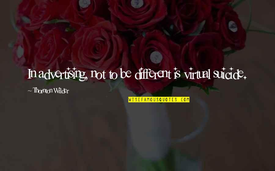 A Dad Who Has Passed Away Quotes By Thornton Wilder: In advertising, not to be different is virtual