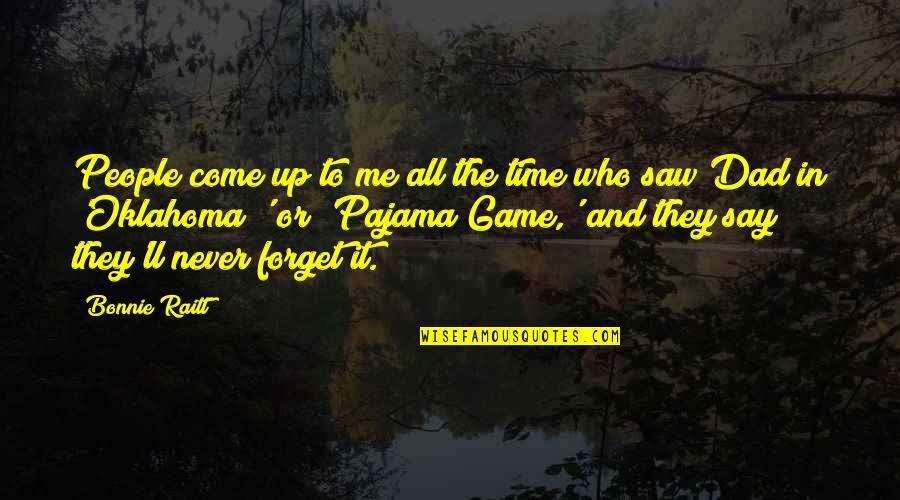 A Dad Who Was Never There Quotes By Bonnie Raitt: People come up to me all the time