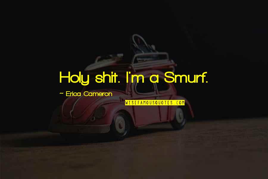 A Daddy And Daughter Quotes By Erica Cameron: Holy shit. I'm a Smurf. A Daddy And Daughter Quotes By Erica Cameron: Holy shit. I'm a Smurf.