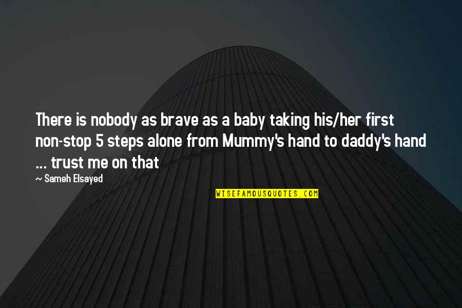 A Daddy Is Quotes By Sameh Elsayed: There is nobody as brave as a baby A Daddy Is Quotes By Sameh Elsayed: There is nobody as brave as a baby