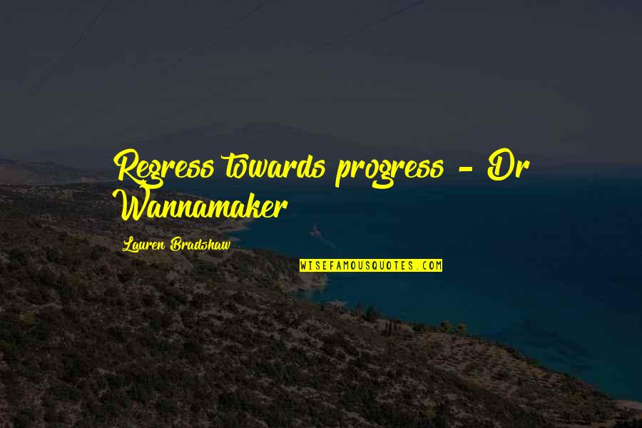 A Daddy's Girl Quotes By Lauren Bradshaw: Regress towards progress - Dr Wannamaker