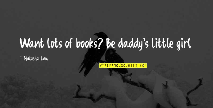 A Daddy's Girl Quotes By Natasha Law: Want lots of books? Be daddy's little girl