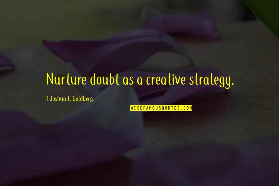 A Dad's Love For His Son Quotes By Joshua L. Goldberg: Nurture doubt as a creative strategy.