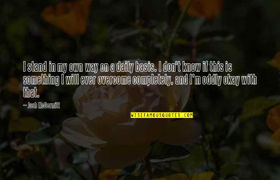 A Daily Quotes By Josh McDermitt: I stand in my own way on a