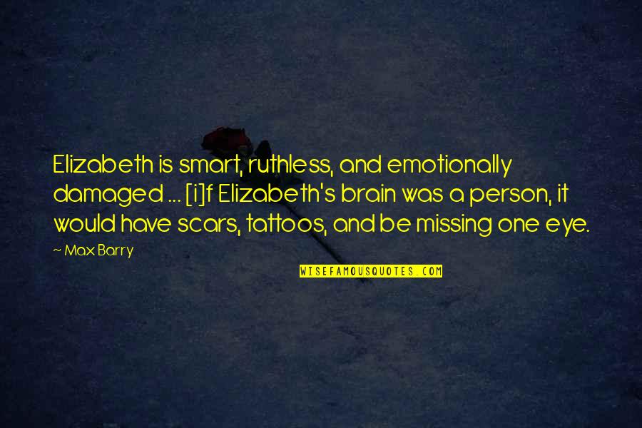 A Damaged Person Quotes By Max Barry: Elizabeth is smart, ruthless, and emotionally damaged ...
