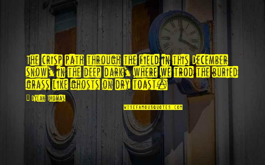 A Dance Upon The Stage Quote Quotes By Dylan Thomas: The crisp path through the field in this