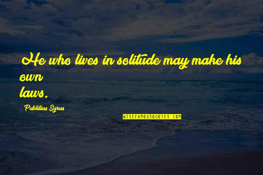 A Dance Upon The Stage Quote Quotes By Publilius Syrus: He who lives in solitude may make his