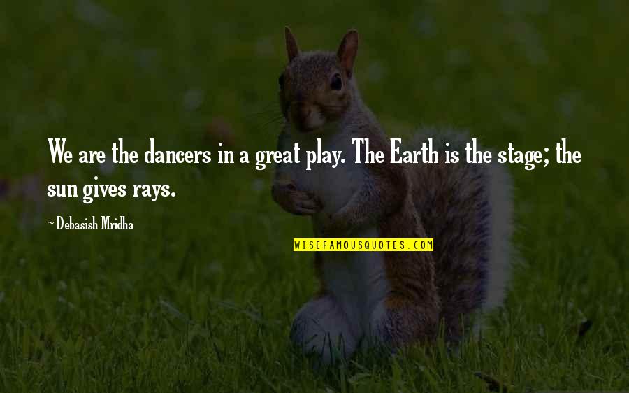 A Dancers Life Quotes By Debasish Mridha: We are the dancers in a great play.