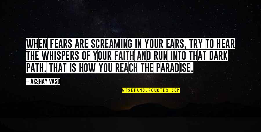 A Dark Path Quotes By Akshay Vasu: When fears are screaming in your ears, try