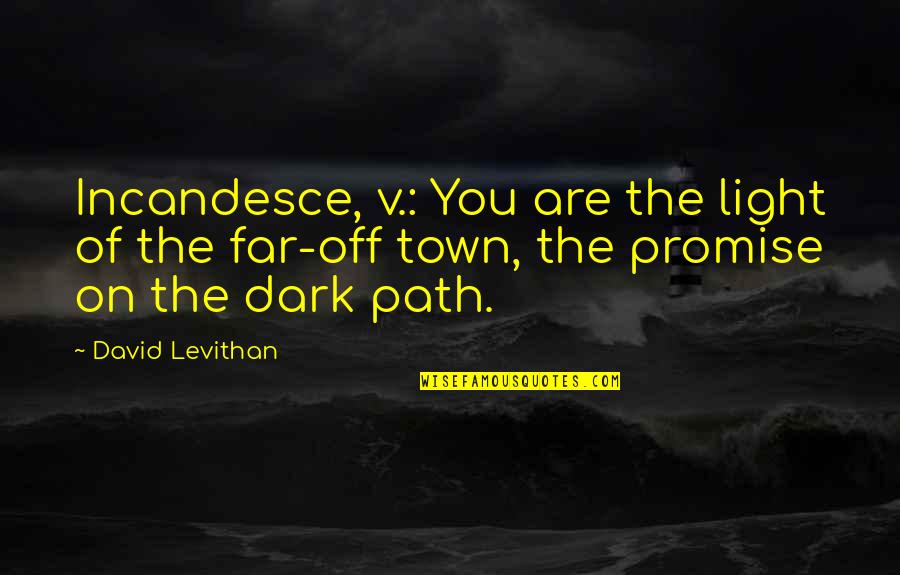 A Dark Path Quotes By David Levithan: Incandesce, v.: You are the light of the