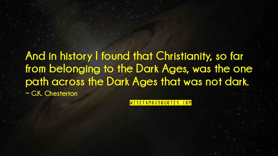 A Dark Path Quotes By G.K. Chesterton: And in history I found that Christianity, so