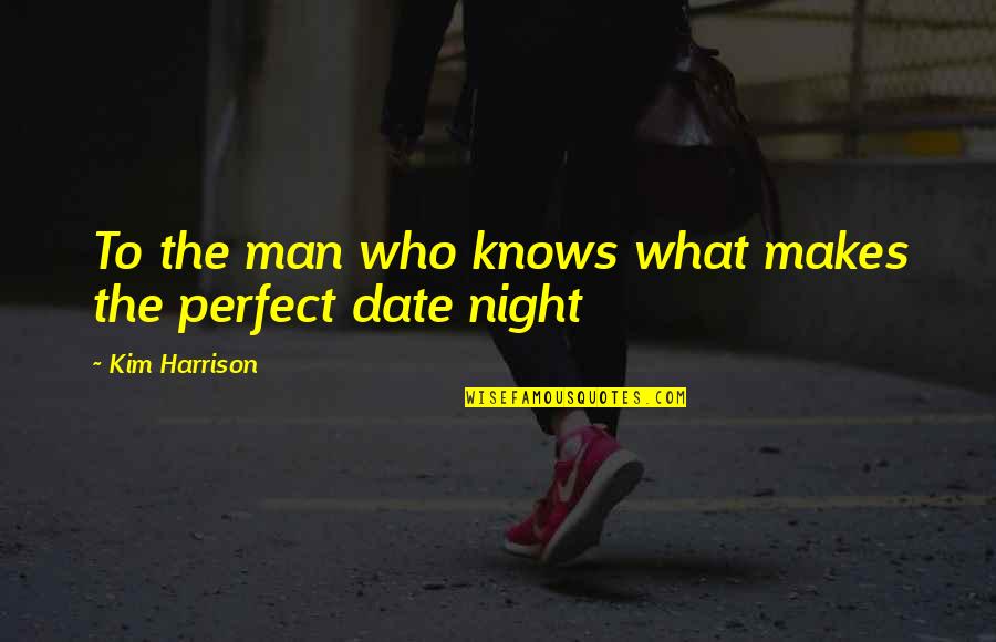A Date Night Quotes By Kim Harrison: To the man who knows what makes the
