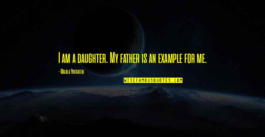 A Daughter And Father Quotes By Malala Yousafzai: I am a daughter. My father is an