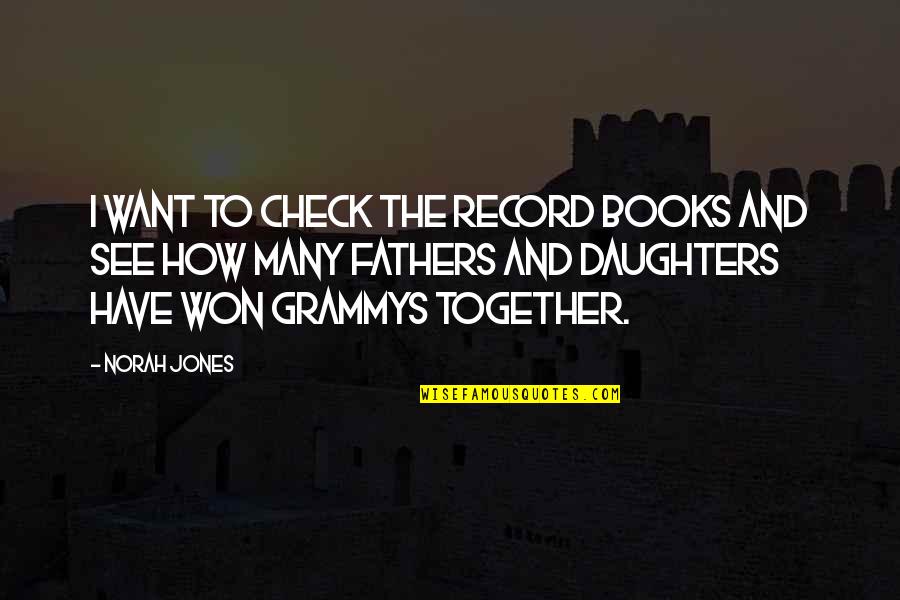 A Daughter And Father Quotes By Norah Jones: I want to check the record books and