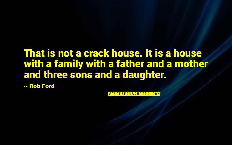 A Daughter And Father Quotes By Rob Ford: That is not a crack house. It is