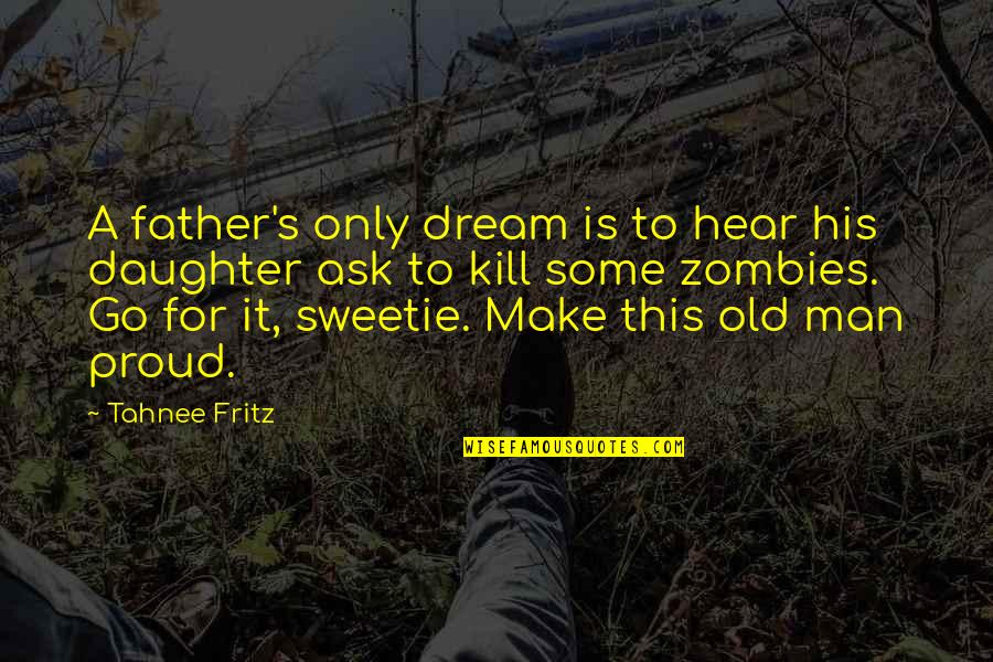 A Daughter And Father Quotes By Tahnee Fritz: A father's only dream is to hear his