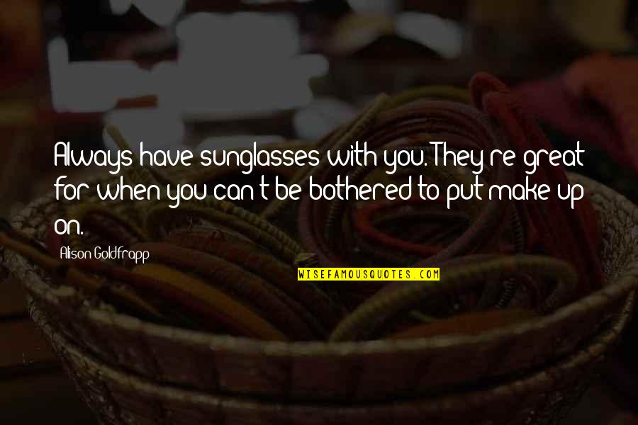 A Daughter And Father Relationship Quotes By Alison Goldfrapp: Always have sunglasses with you. They're great for