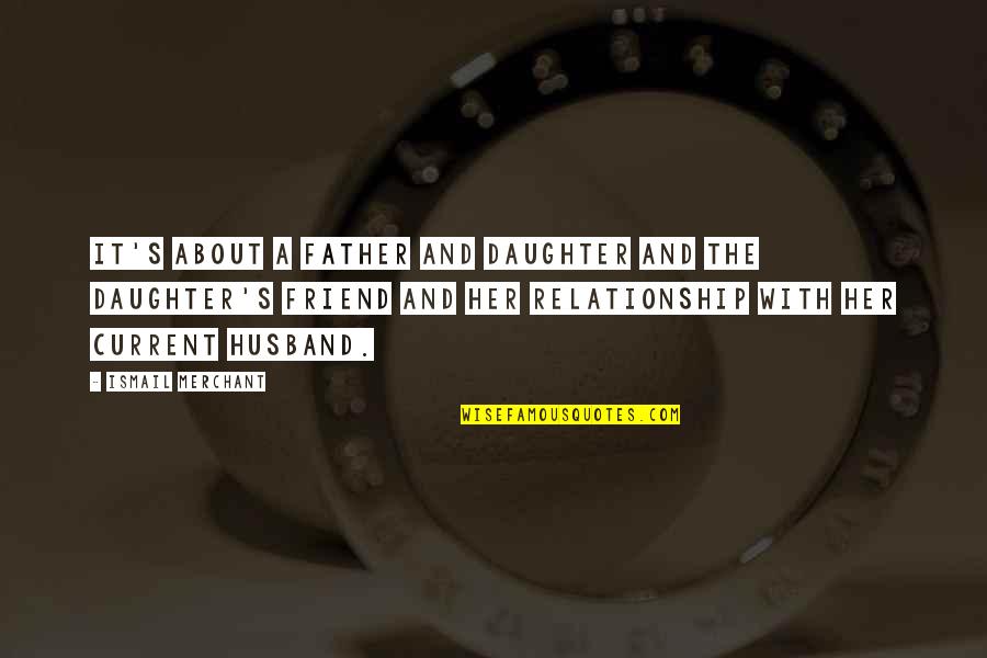 A Daughter And Father Relationship Quotes By Ismail Merchant: It's about a father and daughter and the