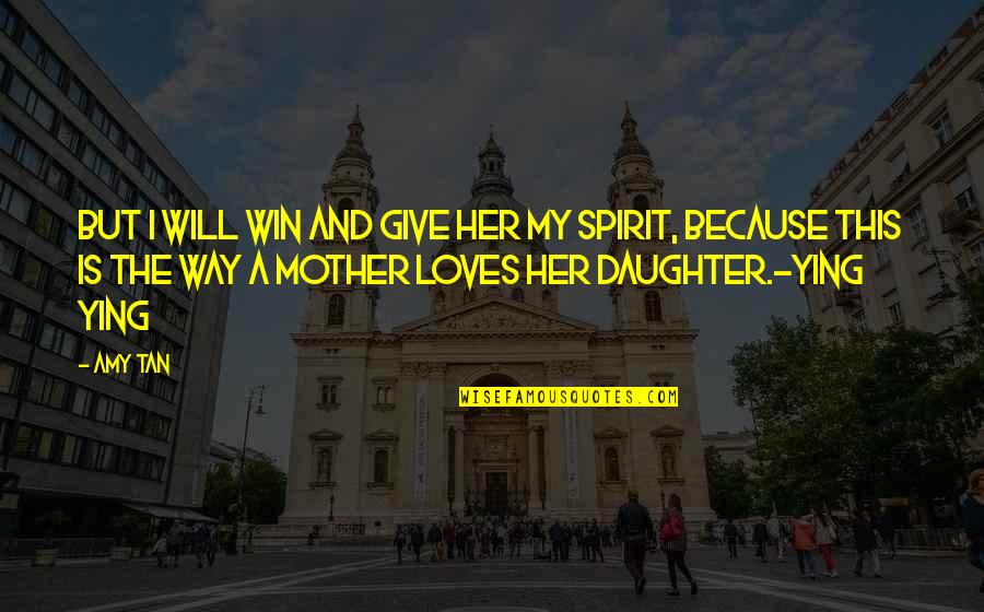 A Daughter And Mother Quotes By Amy Tan: But I will win and give her my