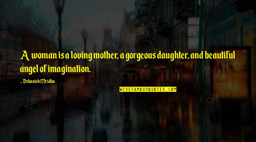 A Daughter And Mother Quotes By Debasish Mridha: A woman is a loving mother, a gorgeous