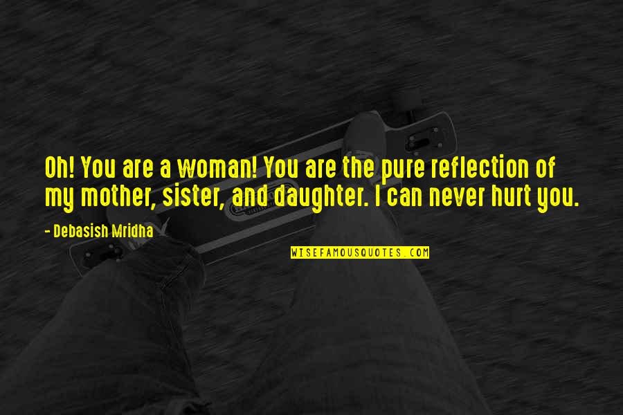 A Daughter And Mother Quotes By Debasish Mridha: Oh! You are a woman! You are the