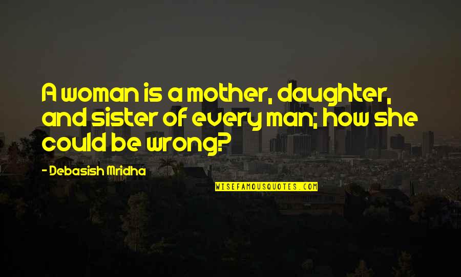 A Daughter And Mother Quotes By Debasish Mridha: A woman is a mother, daughter, and sister