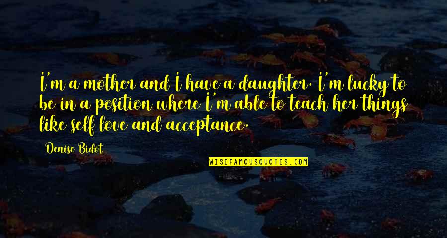 A Daughter And Mother Quotes By Denise Bidot: I'm a mother and I have a daughter.