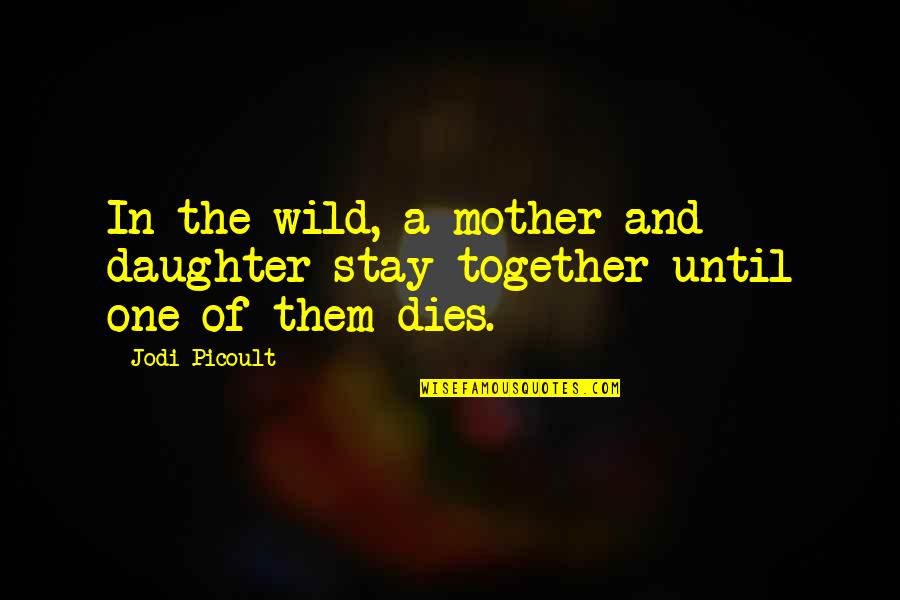 A Daughter And Mother Quotes By Jodi Picoult: In the wild, a mother and daughter stay