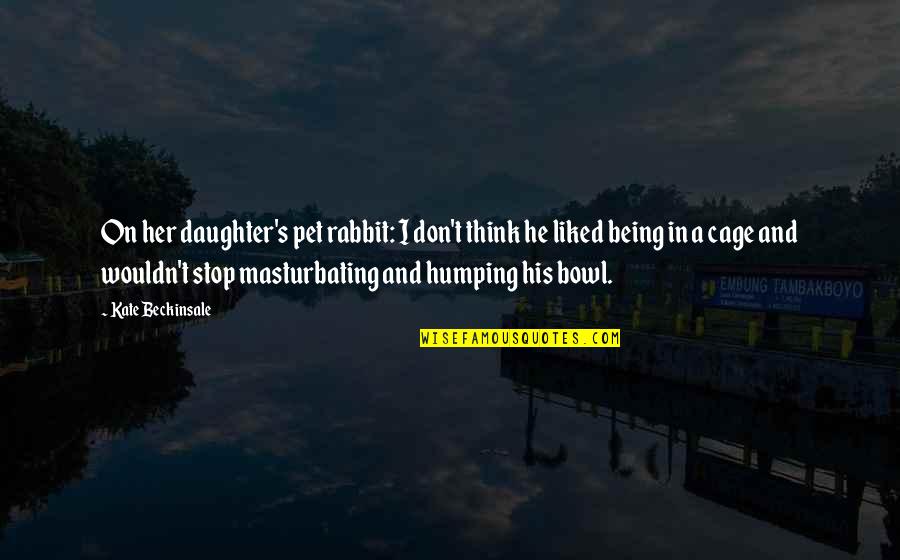 A Daughter And Mother Quotes By Kate Beckinsale: On her daughter's pet rabbit: I don't think