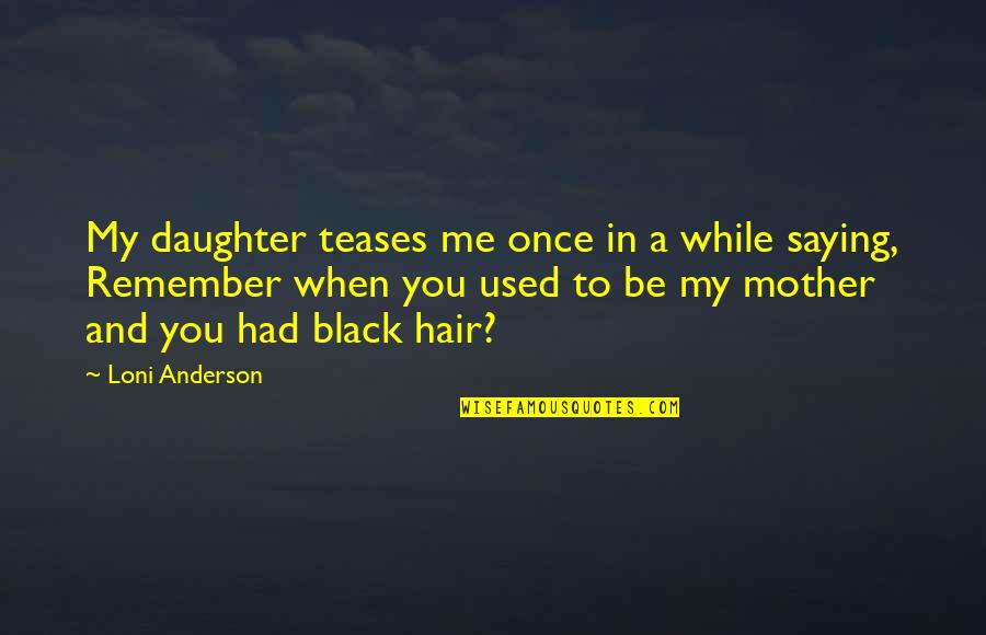 A Daughter And Mother Quotes By Loni Anderson: My daughter teases me once in a while