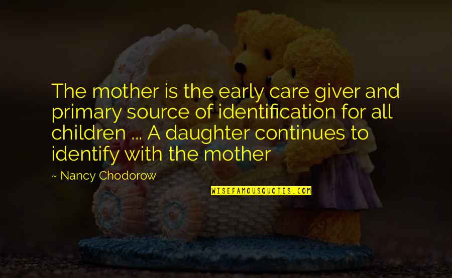 A Daughter And Mother Quotes By Nancy Chodorow: The mother is the early care giver and