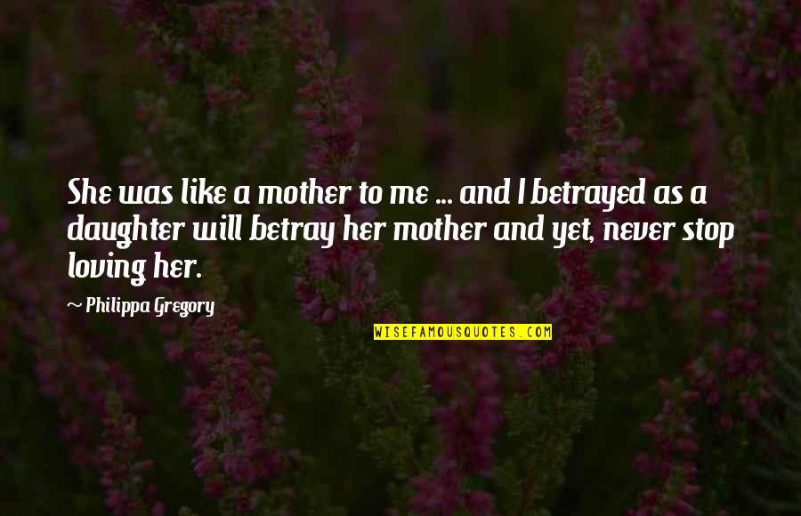 A Daughter And Mother Quotes By Philippa Gregory: She was like a mother to me ...