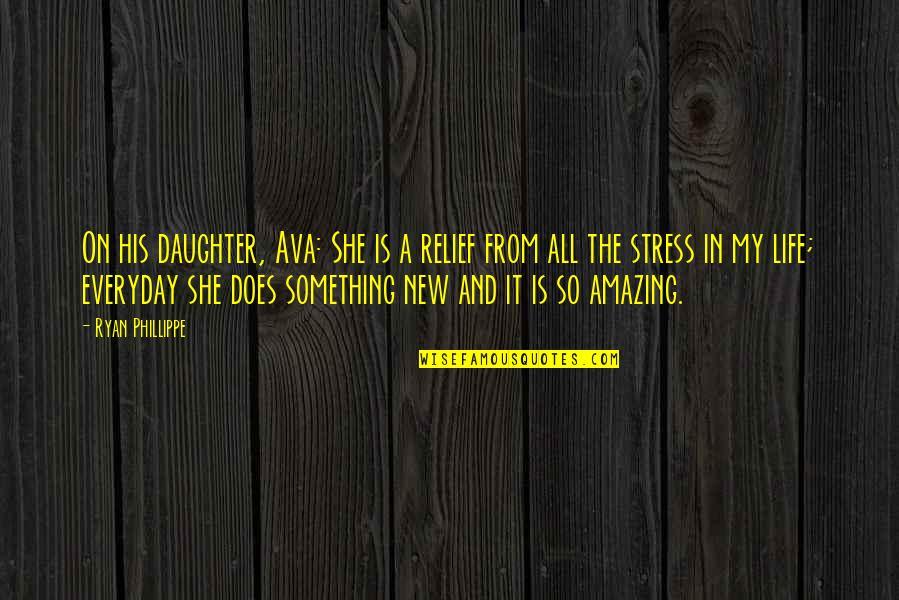 A Daughter And Mother Quotes By Ryan Phillippe: On his daughter, Ava: She is a relief