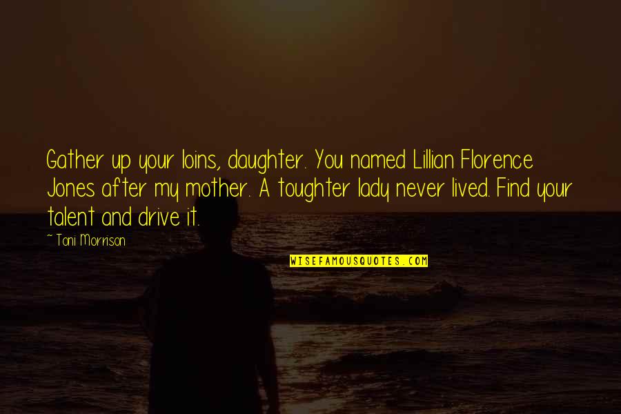 A Daughter And Mother Quotes By Toni Morrison: Gather up your loins, daughter. You named Lillian