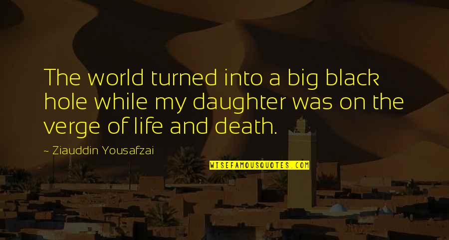A Daughter And Mother Quotes By Ziauddin Yousafzai: The world turned into a big black hole