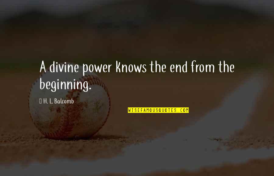 A Daughter Growing Up Quotes By H. L. Balcomb: A divine power knows the end from the
