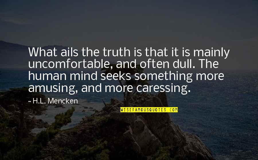 A Daughter Growing Up Quotes By H.L. Mencken: What ails the truth is that it is