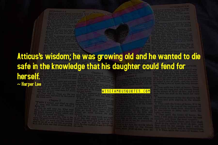 A Daughter Growing Up Quotes By Harper Lee: Atticus's wisdom; he was growing old and he