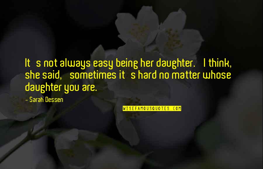 A Daughter Growing Up Quotes By Sarah Dessen: It's not always easy being her daughter.' I