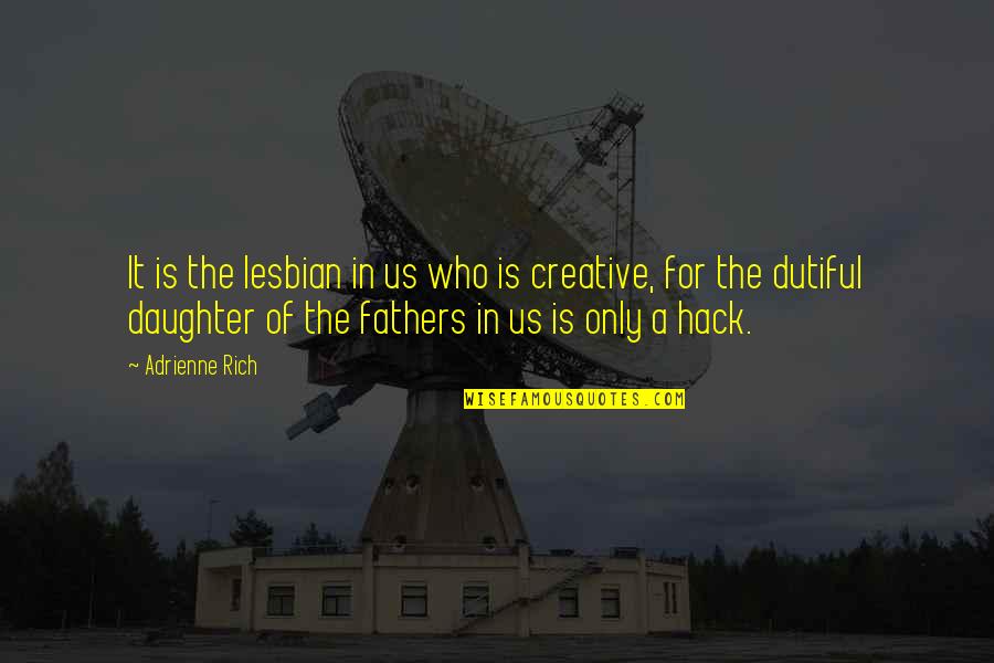 A Daughter Is A Fathers Quotes By Adrienne Rich: It is the lesbian in us who is