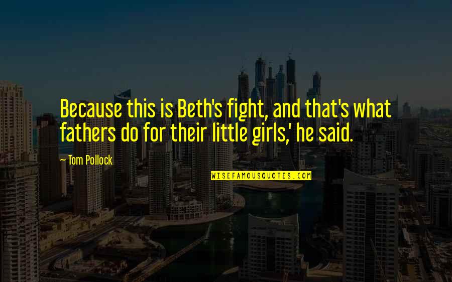 A Daughter Is A Fathers Quotes By Tom Pollock: Because this is Beth's fight, and that's what