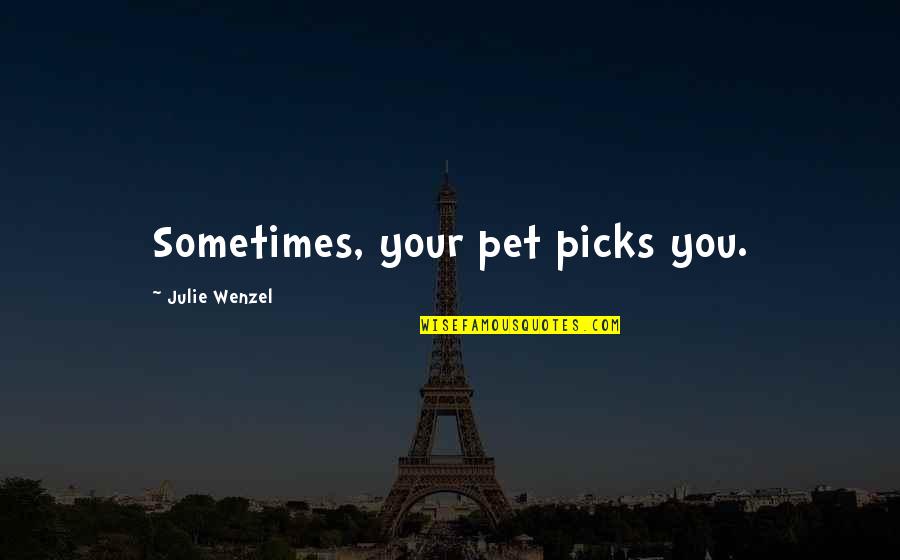 A Daughter Missing Her Daddy Quotes By Julie Wenzel: Sometimes, your pet picks you. A Daughter Missing Her Daddy Quotes By Julie Wenzel: Sometimes, your pet picks you.